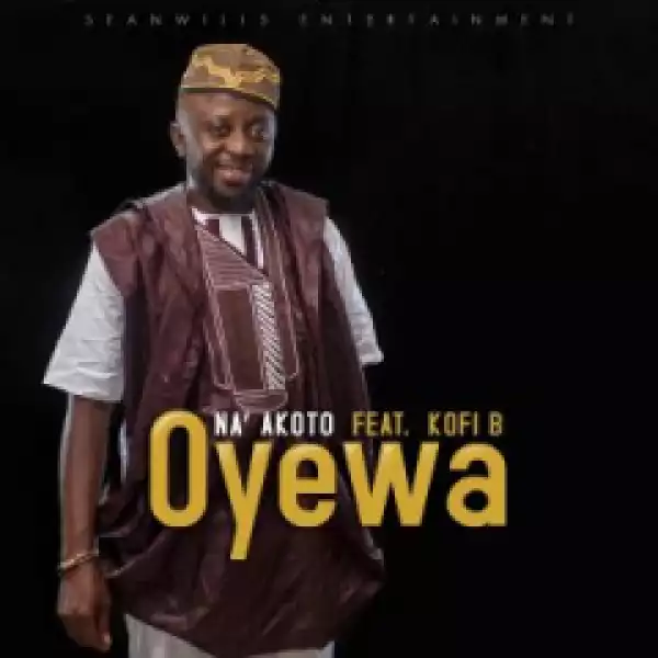 Na Akoto - Oyewa  ft. Kofi B